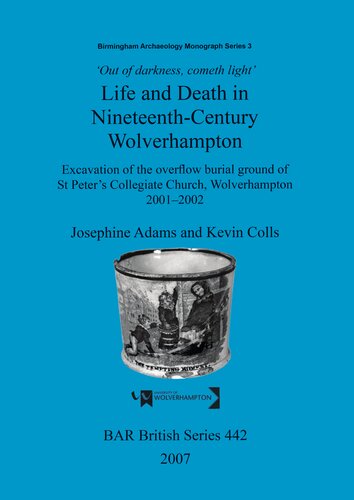 Out Of Darkness Cometh Light Life And Death In Nineteenthcentury Wolverhampton Excavation Of The Overflow Burial Ground Of St Peters Collegiate Church Wolverhampton 20012002 Josephine Adams And Kevin Colls