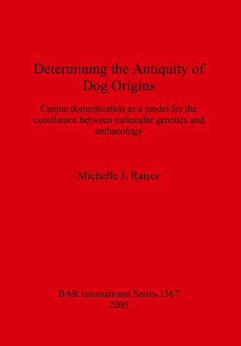 Determining The Antiquity Of Dog Origins Canine Domestication As A Model For The Consilience Between Molecular Genetics And Archaeology Michelle J Raisor