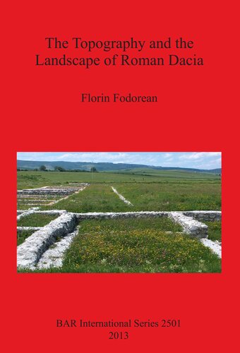 The Topography And The Landscape Of Roman Dacia Florin Fodorean