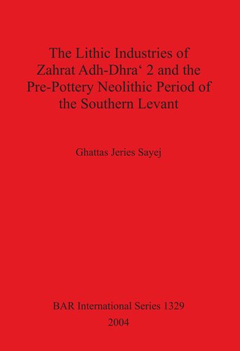 The Lithic Industries Of Zahrat Adhdhra 2 And The Prepottery Neolithic Period Of The Southern Levant Ghattas Jeries Sayej