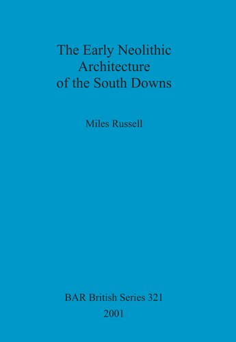 The Early Neolithic Architecture Of The South Downs Miles Russell