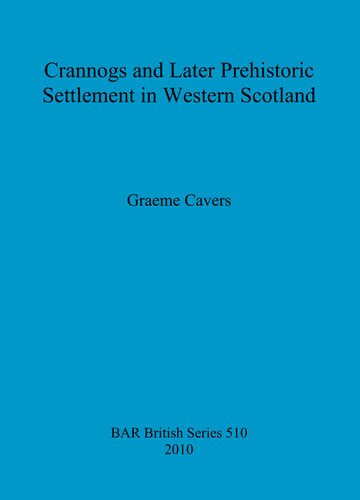 Crannogs And Later Prehistoric Settlement In Western Scotland Graeme Cavers
