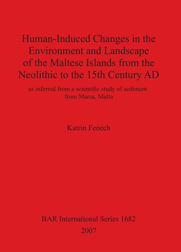 Humaninduced Changes In The Environment And Landscape Of The Maltese Islands From The Neolithic To The 15th Century Ad As Inferred From A Scientific Study Of Sediments From Marsa Malta Katrin Fenech