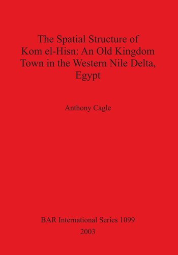 The Spatial Structure Of Kom Elhisn An Old Kingdom Town In The Western Nile Delta Egypt Anthony Cagle