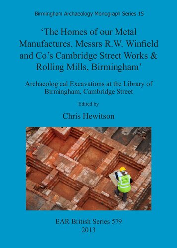 The Homes Of Our Metal Manufactures Messrs Rw Winfield And Cos Cambridge Street Works Rolling Mills Birmingham Archaeological Excavations At The Library Of Birmingham Cambridge Street Chris Hewitson