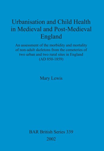 Urbanisation And Child Health In Medieval And Postmedieval England An Assessment Of The Morbidity And Mortality Of Nonadult Skeletons From The Cemetries Of Two Urban And Two Rural Sites In England Ad 8501859 Mary Lewis