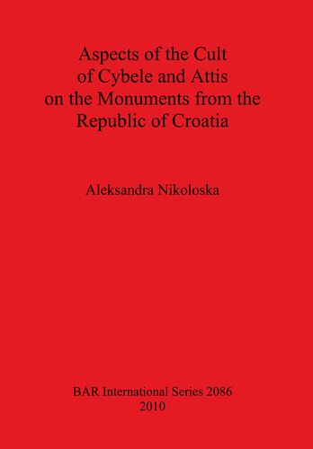 Aspects Of The Cult Of Cybele And Attis On The Monuments From The Republic Of Croatia Aleksandra Nikoloska