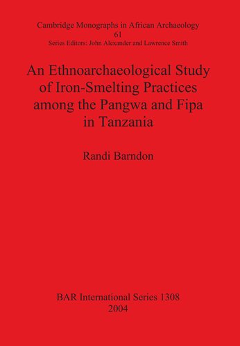 An Ethnoarchaeological Study Of Ironsmelting Practices Among The Pangwa And Fipa In Tanzania Randi Barndon