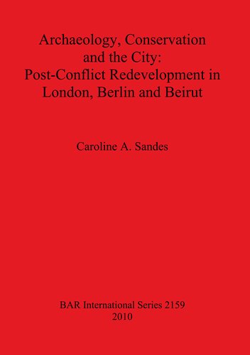 Archaeology Conservation And The City Postconflict Redevelopment In London Berlin And Beirut Caroline A Sandes