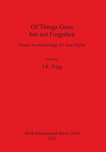 Of Things Gone But Not Forgotten Essays In Archaeology For Joan Taylor Jonathan R Trigg