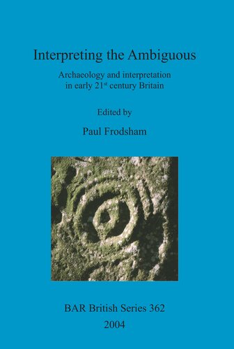 Interpreting The Ambiguous Archaeology And Interpretation In Early 21st Century Britain Paul Frodsham