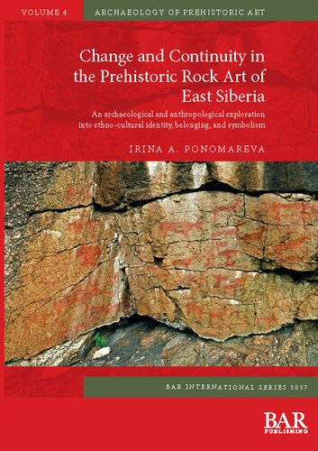 Change And Continuity In The Prehistoric Rock Art Of East Siberia An Archaeological And Anthropological Exploration Into Ethnocultural Identity Belonging And Symbolism Irina A Ponomareva