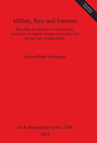 Millets Rice And Farmers Phytoliths As Indicators Of Agricultural Social And Ecological Change In Neolithic And Bronze Age Central China Alison Ruth Weisskopf