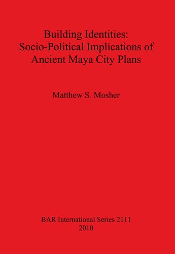 Building Identities Sociopolitical Implications Of Ancient Maya City Plans Matthew S Mosher