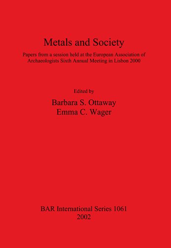Metals And Society Papers From A Session Held At The European Association Of Archaeologists Sixth Annual Meeting In Lisbon 2000 Barbara S Ottaway
