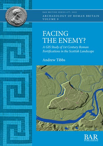 Facing The Enemy A Gis Study Of 1st Century Roman Fortifications In The Scottish Landscape Andrew Tibbs