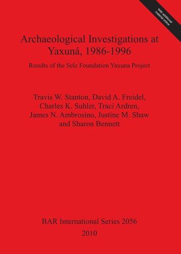 Archaeological Investigations At Yaxun 19861996 Results Of The Selz Foundation Yaxuna Project Travis W Stanton