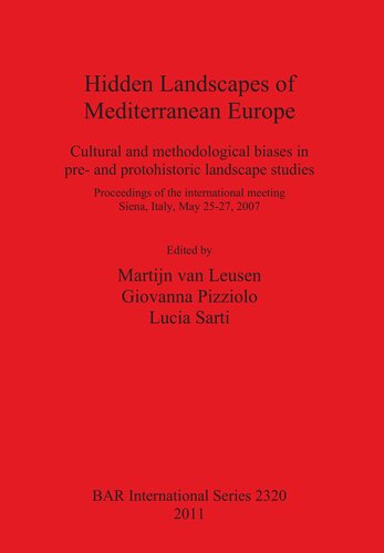 Hidden Landscapes Of Mediterranean Europe Cultural And Methodological Biases In Pre And Protohistoric Landscape Studies Proceedings Of The International Meeting Siena Italy May 2527 2007 Martijn Van Leusen Giovanna Pizziolo Lucia Sarti