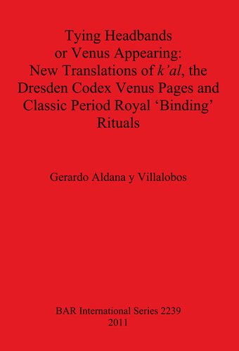 Tying Headbands Or Venus Appearing New Translations Of Kal The Dresden Codex Venus Pages And Classic Period Royal Binding Rituals Gerardo Aldana Y Villalobos