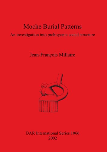 Moche Burial Patterns An Investigation Into Prehispanic Social Structure Jeanfranois Millaire