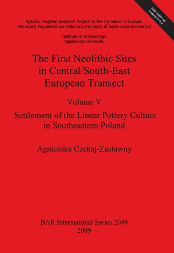 The First Neolithic Sites In Centralsoutheast European Transect Volume V Settlement Of The Linear Pottery Culture In Southeastern Poland Agnieszka Czekajzastawny