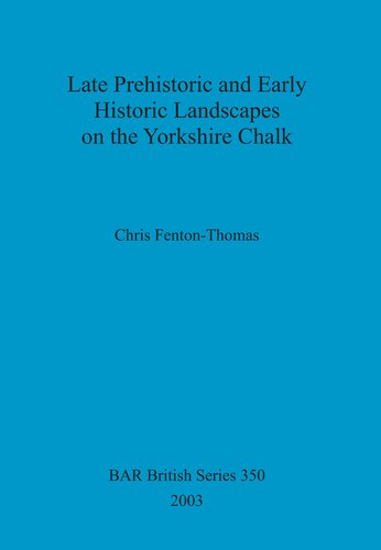 Late Prehistoric And Early Historic Landscapes On The Yorkshire Chalk Chris Fentonthomas