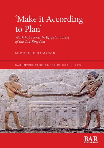 Make It According To Plan Workshop Scenes In Egyptian Tombs Of The Old Kingdom Michelle Hampson