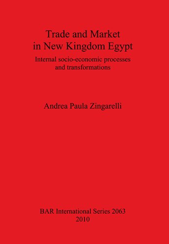 Trade And Market In New Kingdom Egypt Internal Socioeconomic Processes And Transformations Andrea Paula Zingarelli