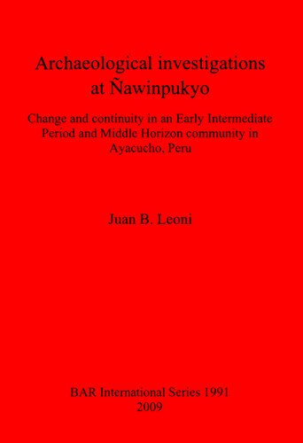 Archaeological Investigations At Awinpukyo Change And Continuity In An Early Intermediate Period And Middle Horizon Community In Ayacucho Peru Juan B Leoni
