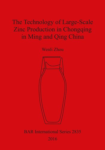 The Technology Of Largescale Zinc Production In Chongqing In Ming And Qing China Wenli Zhou