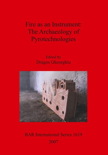 Fire As An Instrument The Archaeology Of Pyrotechnologies Dragos Gheorghiu