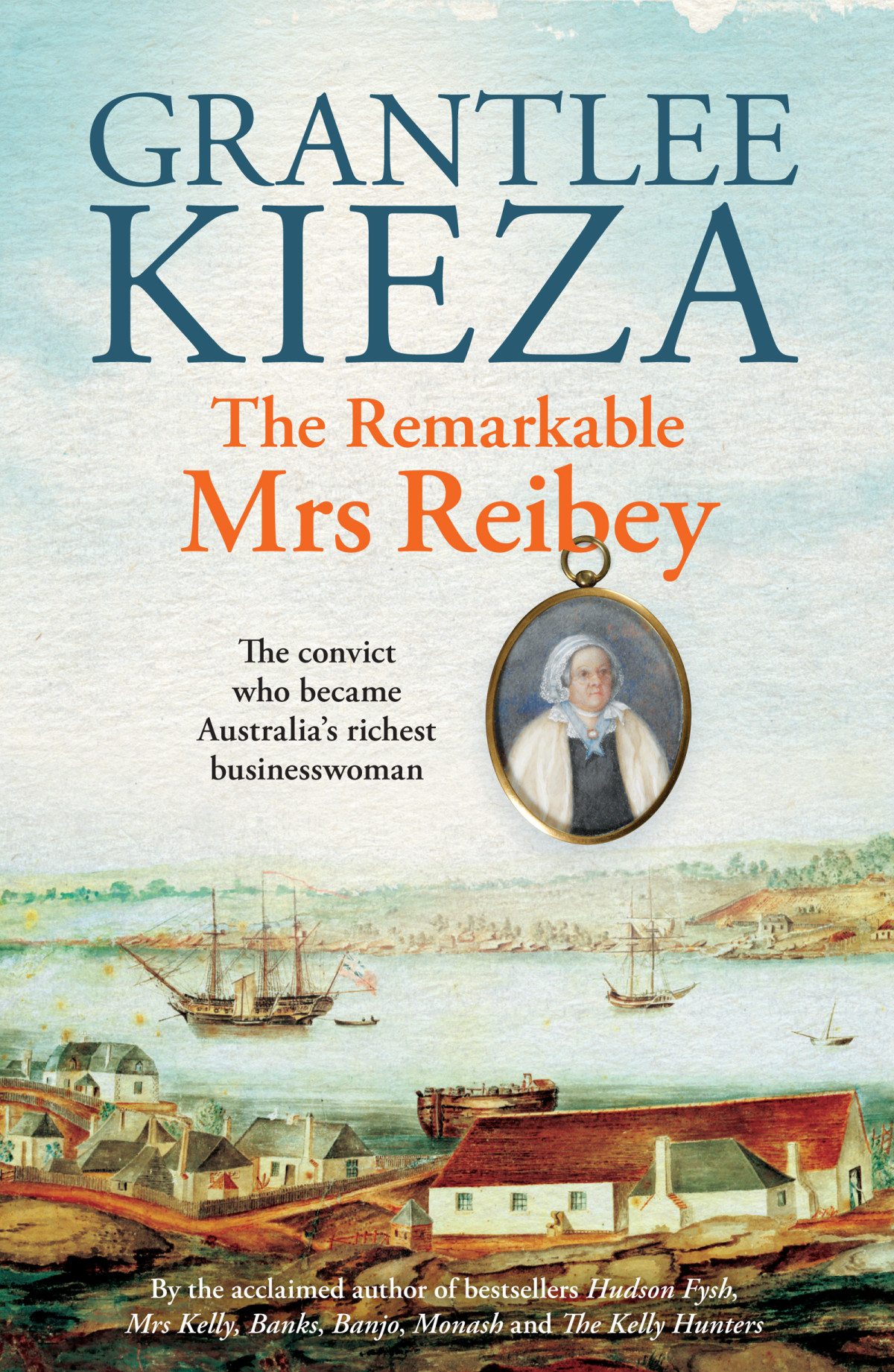The Remarkable Mrs Reibey The Convict Who Became Australias Richest Buisnesswoman Grantlee Kieza