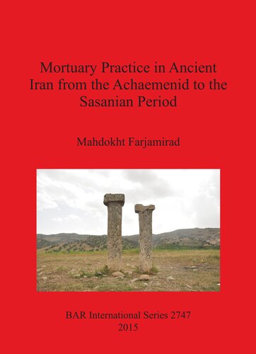 Mortuary Practice In Ancient Iran From The Achaemenid To The Sasanian Period Mahdokht Farjamirad