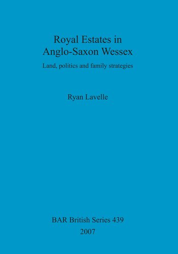 Royal Estates In Anglosaxon Wessex Land Politics And Family Strategies Ryan Lavelle