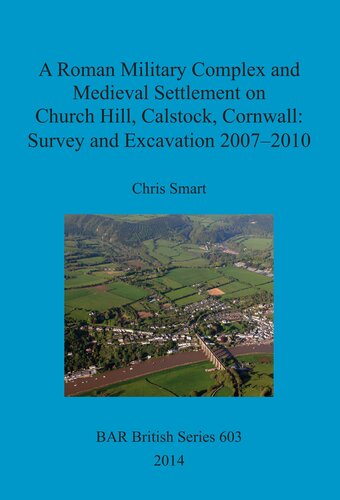 A Roman Military Complex And Medieval Settlement On Church Hill Calstock Cornwall Survey And Excavation 2007 2010 Chris Smart