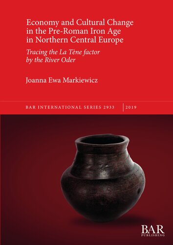 Economy And Cultural Change In The Preroman Iron Age In Northern Central Europe Tracing The La Tne Factor By The River Oder Joanna Ewa Markiewicz