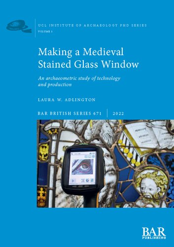 Bar British Series 671 Making A Medieval Stained Glass Window An Archaeometric Study Of Technology And Production Laura M Adlington