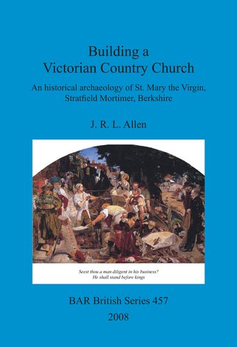 Building A Victorian Country Church An Historical Archaeology Of St Mary The Virgin Stratfield Mortimer Berkshire John R L Allen