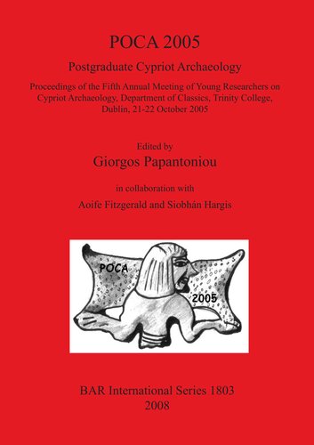 Poca 2005 Postgraduate Cypriot Archaeology Proceedings Of The Fifth Annual Meeting Of Young Researchers On Cypriot Archaeology Department Of Classics Trinity College Dublin 2122 October 2005 Giorgos Papantoniou