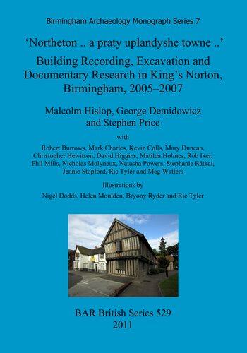 Northeton A Praty Uplandyshe Towne Building Recording Excavation And Documentary Research In Kings Norton Birmingham 20052007 Malcolm Hislop
