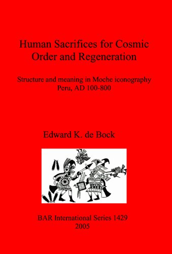 Human Sacrifices For Cosmic Order And Regeneration Structure And Meaning In Moche Iconography Peru Ad 100800 Edward K De Bock