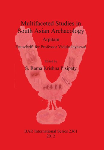 Multifaceted Studies In South Asian Archaeology Arpitam Festschrift For Professor Vidula Jayaswal Illustrated S Rama Krishna Pisipaty Editor