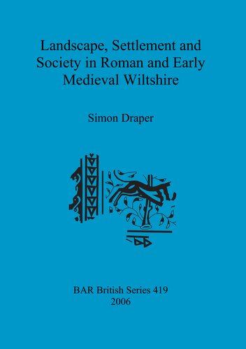 Landscape Settlement And Society In Roman And Early Medieval Wiltshire Simon Draper