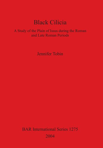 Black Cilicia A Study Of The Plain Of Issus During The Roman And Late Roman Periods Jennifer Tobin
