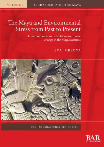 The Maya And Environmental Stress From Past To Present Human Response And Adaptation To Climate Change In The Maya Lowlands Eva Jobbov