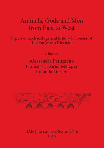 Animals Gods And Men From East To West Papers On Archaeology And History In Honour Of Roberta Venco Ricciardi Alessandra Peruzzetto Editor