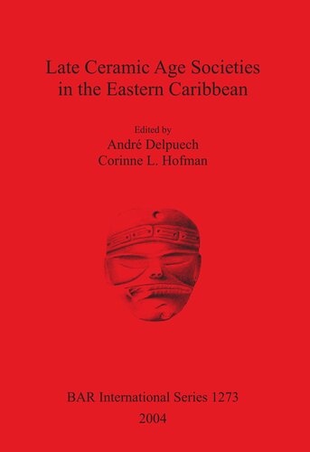 Late Ceramic Age Societies In The Eastern Caribbean Andr Delpuech Editor