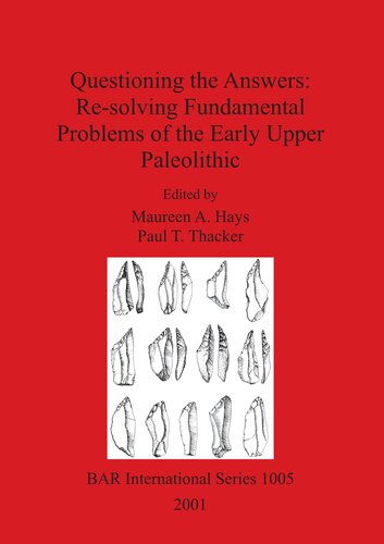 Questioning The Answers Resolving Fundamental Problems Of The Early Upper Paleolithic Maureen A Hays Editor