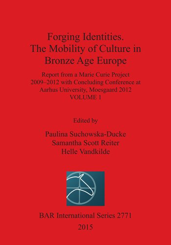 Forging Identities The Mobility Of Culture In Bronze Age Europe Report From A Marie Curie Project 20092012 With Concluding Conference At Aarhus University Moesgaard 2012 Volume 1 Illustrated Paulina Suchowskaducke Editor