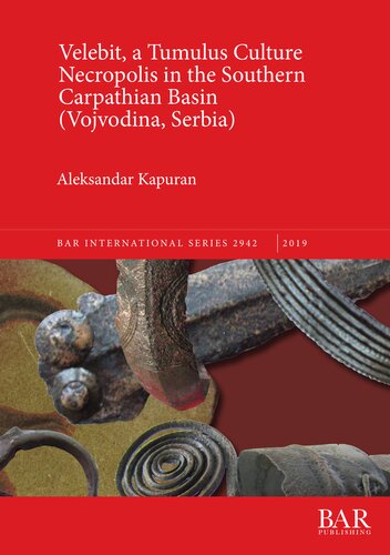 Velebit A Tumulus Culture Necropolis In The Southern Carpathian Basin Vojvodina Serbia Illustrated Aleksandar Kapuran